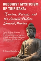 Buddhist Mysticism of Tripitaka: Tantra, Rituals, and the Ancient Hidden Sacred Mantra: Ancient Buddhist Mysticism: A Comprehensive Guide to Mantras, ... and PersonalA Comprehensive Guide to Mantr B0DQJBRDYC Book Cover