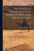 Incidents Of Travel In Egypt, Arabia Petræa, And The Holy Land, Volume 2 1142030822 Book Cover