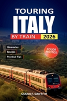 Touring Italy By Train 2026: Practical Routes from Rome to Venice with Honest Cost Breakdowns and Booking Tips B0GXDGTWLB Book Cover