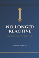 No Longer Reactive: Practical Stoicism for Everyday Peace: Ancient Wisdom to Master Your Emotions, Find Inner Calm, and Build Unbreakable Resilience in Modern Life B0GTTRKHN7 Book Cover