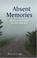 Absent Memories: Moving Forward When You Can't Look Back 1587368420 Book Cover