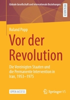 Vor der Revolution: Die Vereinigten Staaten und die Permanente Intervention in Iran, 1953-1975 (Globale Gesellschaft und internationale Beziehungen) 3658338873 Book Cover