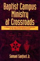 Baptist campus ministry at crossroads: A historical and philosophical perspective on its diamond anniversary 1577360532 Book Cover