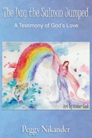 The Day the Salmon Jumped: A Testimony of God's Love 1951611144 Book Cover