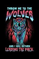 Throw Me To The Wolves And I Will Return Leading The Pack: Throw Me To The Wolves and I Will Return Leading The Pack Blank Composition Notebook for Journaling & Writing (120 Lined Pages, 6" x 9") 1711102210 Book Cover