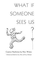 What If Someone Sees Us: Creative Nonfiction by New Writers 198986161X Book Cover