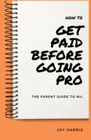 How to Get Paid Before Going Pro: The Parent Guide to NIL 0998516740 Book Cover
