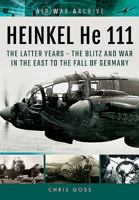 HEINKEL He 111: TheLatter Years - The Blitz and War in the East to the Fall of Germany 1848324456 Book Cover