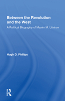 Between the Revolution and the West: A Political Biography of Maxim M. Litvinov 0367154145 Book Cover