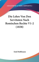 Die Lehre Von Den Servituten Nach Romischen Rechte V1-2 (1838) 1166793672 Book Cover