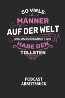 SO VIELE M�NNER AUF DER WELT UND AUSGERECHNET ICH HABE DEN TOLLSTEN - Podcast Arbeitsbuch: Arbeitsbuch f�r die Erstellung von Aufnahmen - verliere nie wieder den �berblick �ber deine Projekte! B0848SV87T Book Cover