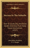 Success In The Suburbs: How To Locate, Buy, And Build; Garden And Grow Fruit; Keep Fowls And Animals 1165940078 Book Cover