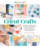 Easy Cricut® Crafts: More Than 35 Quick, Easy, and Stylish Cutting Machine Projects Using Vinyl, Iron-On, Cardstock, Cork, Leather, and Fabric 0764365487 Book Cover