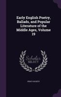 Early English Poetry, Ballads, and Popular Literature of the Middle Ages, Volume 19 1446035514 Book Cover