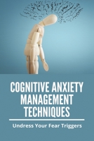 Cognitive Anxiety Management Techniques: Undress Your Fear Triggers: Somatic Anxiety Management Techniques B091F8PK84 Book Cover