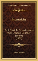 Eccentricity: Or A Check To Censoriousness, With Chapters On Other Subjects 1436828481 Book Cover