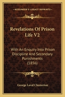 Revelations Of Prison Life V2: With An Enquiry Into Prison Discipline And Secondary Punishments 1164916467 Book Cover