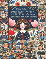 Vintage Spring Girl Ephemera for Junk Journals: A Charming Collection of Vintage-Inspired Designs for Creative Collage, Scrapbooking, and DIY Crafts B0DRYPFP49 Book Cover