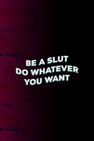 Be Slut Do Whatever You Want: All Purpose 6x9 Blank Lined Notebook Journal Way Better Than A Card Trendy Unique Gift Fucsia Flower Texture Kinky 1706426712 Book Cover