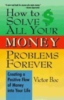 How to Solve All Your Money Problems Forever: Creating a Positive Flow of Money Into Your Life