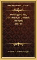 Ontologiae, Seu, Metaphysicae Generalis Elementa (1854) 1165902834 Book Cover