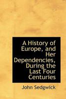 A History of Europe and Her Dependencies During the Last Four Centuries 0526174064 Book Cover