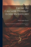 Faune Du Calcaire D'erbray (loire-inférieure): Contribution À L'étude Du Terrain Dévonien De L'ouest De La France... 102187079X Book Cover