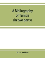 A Bibliography of Tunisia from the Earliest Times to the End of 1888 in 2 Pts incl. Utica & Carthage, the Punic Wars, the Roman Occupation, the Arab Conquest & More 1163082724 Book Cover