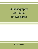 A Bibliography of Tunisia from the Earliest Times to the End of 1888 in 2 Pts incl. Utica & Carthage, the Punic Wars, the Roman Occupation, the Arab Conquest & More 9353922992 Book Cover