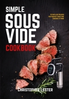 Simple Sous Vide Cookbook: Effortless Recipes for Perfect Sous Vide Cooking at Home B09CRLXX3X Book Cover