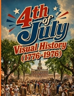 4th of July Visual History (1776–1976): 120 Images Celebrating Independence Day from 1776 to the Bicentennial B0H6S2SHDL Book Cover