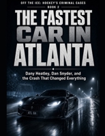 The Fastest Car in Atlanta: Dany Heatley, Dan Snyder, and the Crash That Changed Everything Series Name: Off the Ice: Hockey's Criminal Cases Series Number: Book 2 B0HFSTVST2 Book Cover