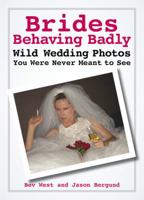 Brides Behaving Badly: Wild Wedding Photos You Were Never Meant to See 0446699160 Book Cover