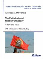 The Politicization of Russian Orthodoxy: Actors and Ideas (Soviet and Post-Soviet Politics and Society 13) 3898214818 Book Cover