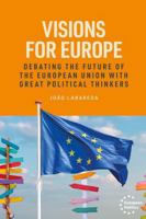Visions for Europe: Debating the Future of the European Union with Great Political Thinkers (European Politics) 1526193930 Book Cover