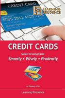 Credit Cards: Guide To Using Cards Smartly, Wisely, Prudently 149356904X Book Cover