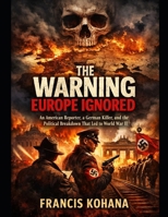 The Warning Europe Ignored: An American Reporter, a German Killer, and the Political Breakdown That Led to World War II B0GKNCR3J3 Book Cover