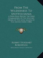 From The Wilderness To Spottsylvania: A Paper Read Before The Ohio Commandery Of The Military Order Of The Loyal Legion Of The United States 1436854911 Book Cover