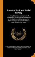 Surname Book And Racial History: A Compilation And Arrangement Of Genealogical And Historical Data For Use By The Students And Members Of The Relief ... Church Of Jesus Christ Of Latter-day Saints 1016574525 Book Cover