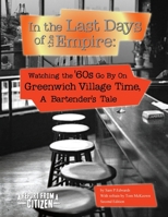 In the Last Days of the Empire: Watching the Sixties Go By on Greenwich Village Time, A Bartender's Tale 0557485681 Book Cover