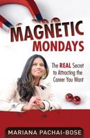 Magnetic Mondays: The Real Secret to Attracting the Career You Want 1999401603 Book Cover