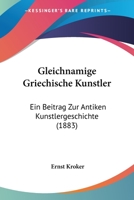 Gleichnamige Griechische Kunstler: Ein Beitrag Zur Antiken Kunstlergeschichte (1883) 1161186891 Book Cover