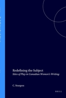 Redefining the Subject: Sites of Play in Canadian Women S Writing 9042011750 Book Cover