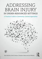 Addressing Brain Injury in Under-Resourced Settings: A Practical Guide to Community-Centred Approaches 113890340X Book Cover