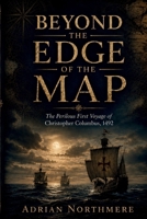BEYOND THE EDGE OF THE MAP: The Perilous First Voyage of Christopher Columbus, 1492 B0HG1YGYYC Book Cover