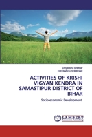 Activities of Krishi Vigyan Kendra in Samastipur District of Bihar: Socio-economic Development 6202514639 Book Cover