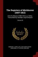 The Registers of Mickleover (1607-1812): And of Littleover (1680-1812), co. Derby; Transcribed by Llewellyn Lloyd Simpson; Volume 65 1013756193 Book Cover