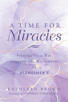 A Time for Miracles: Finding Your Way through the Wilderness of Alzheimer's B0DW3XYCSV Book Cover