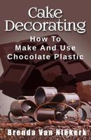 Cake Decorating: How To Make And Use Chocolate Plastic 1545437165 Book Cover