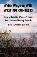 Write Ways to WIN WRITING CONTESTS: How To Join the Winners' Circle for Prose and Poetry Awards, NEW EXPANDED EDITION 0557023254 Book Cover